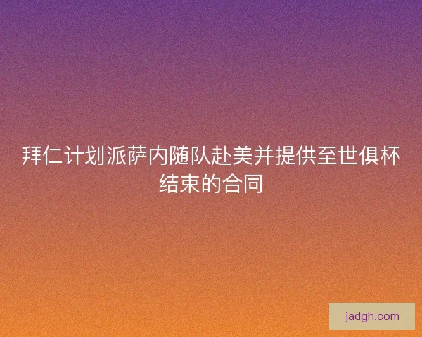 拜仁计划派萨内随队赴美并提供至世俱杯结束的合同